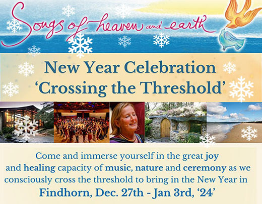 SONGS OF HEAVEN AND EARTH Crossing the Threshold, Findhorn, Dec. 27th - Jan 3rd, ‘24.